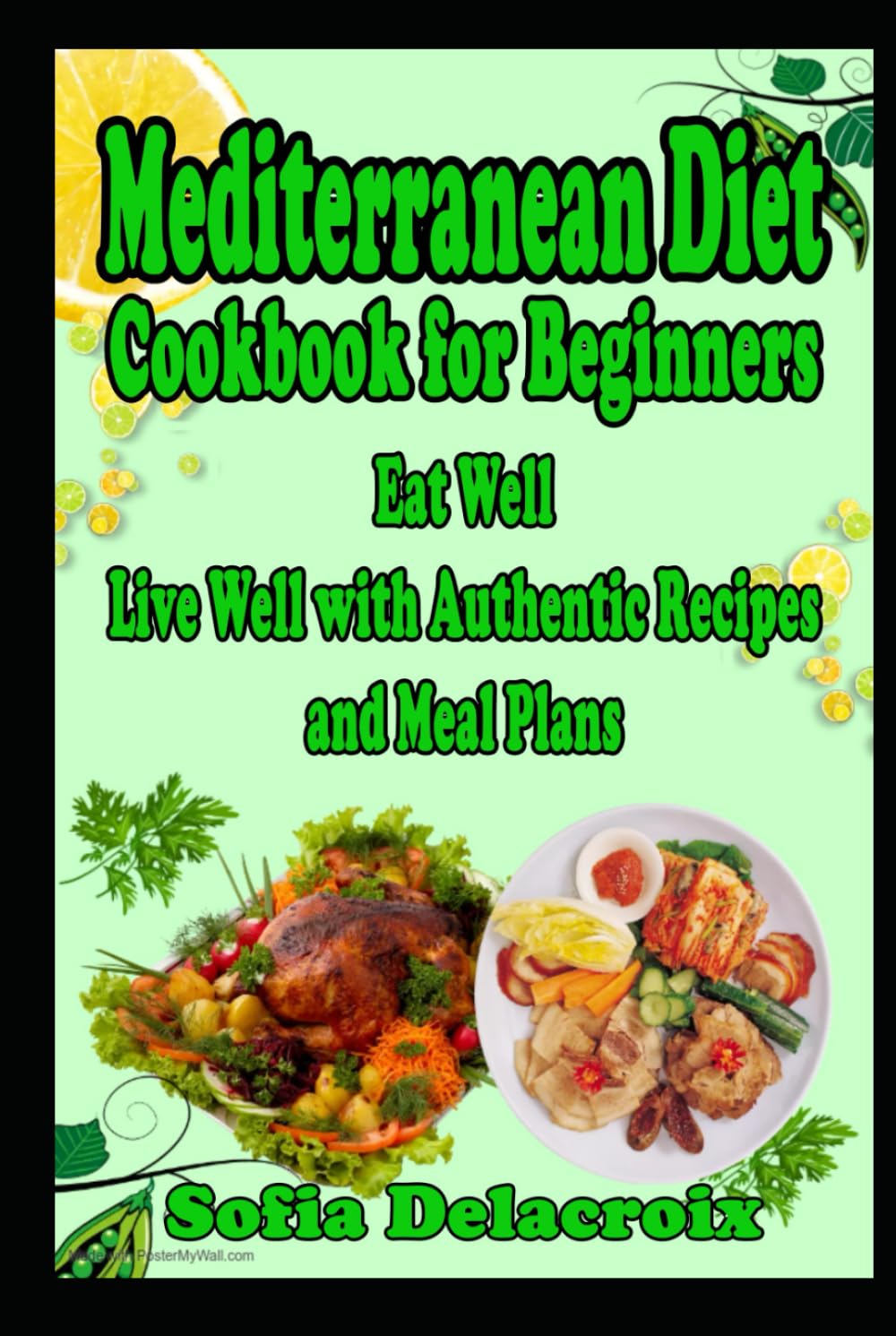 Mediterranean Diet Cookbook for Beginners: Eat Well, Live Well with Authentic Recipes and Meal Plans