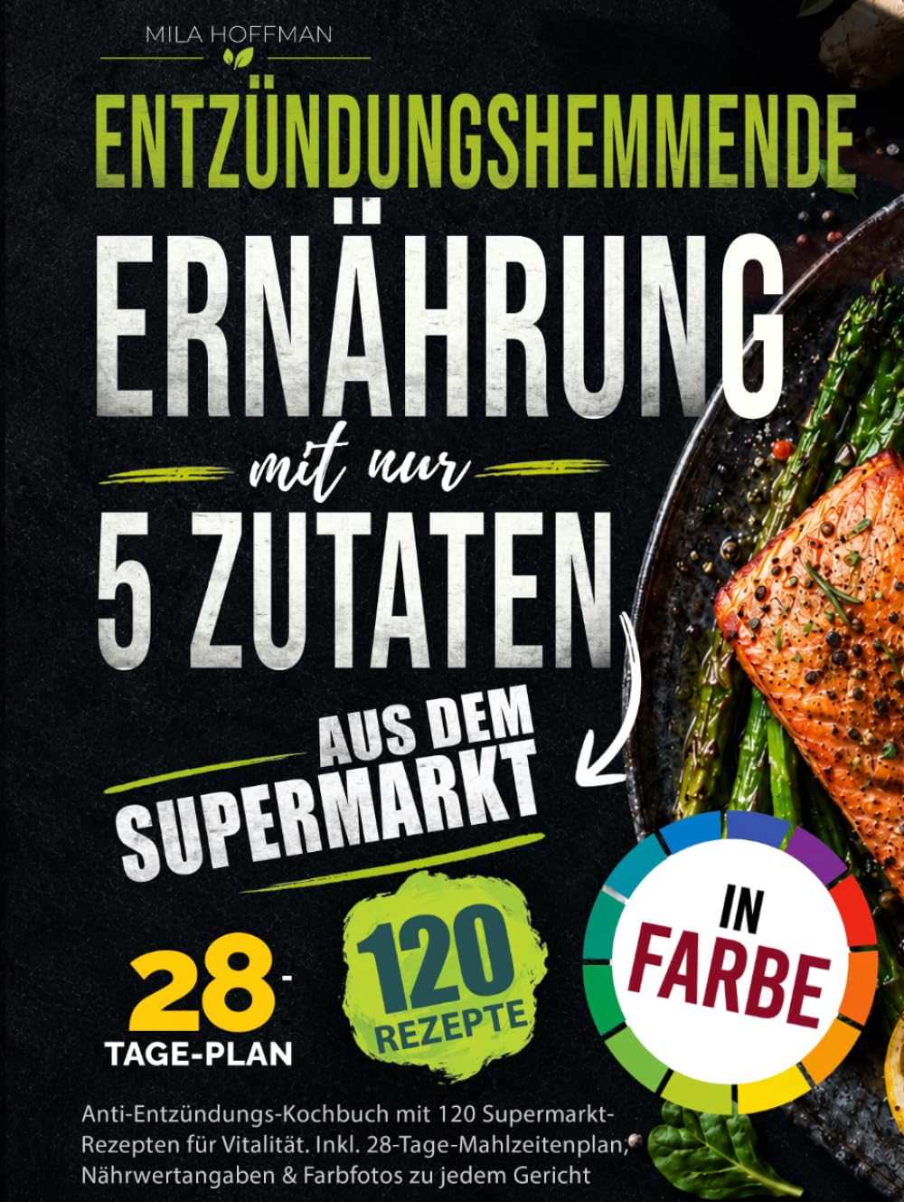 Entzündungshemmende Ernährung mit nur 5 Zutaten: Anti-Entzündungs-Kochbuch mit 120 Supermarkt-Rezepten für Vitalität. Inkl. 28-Tage-Mahlzeitenplan, Nährwertangaben & Farbfotos zu jedem Gericht