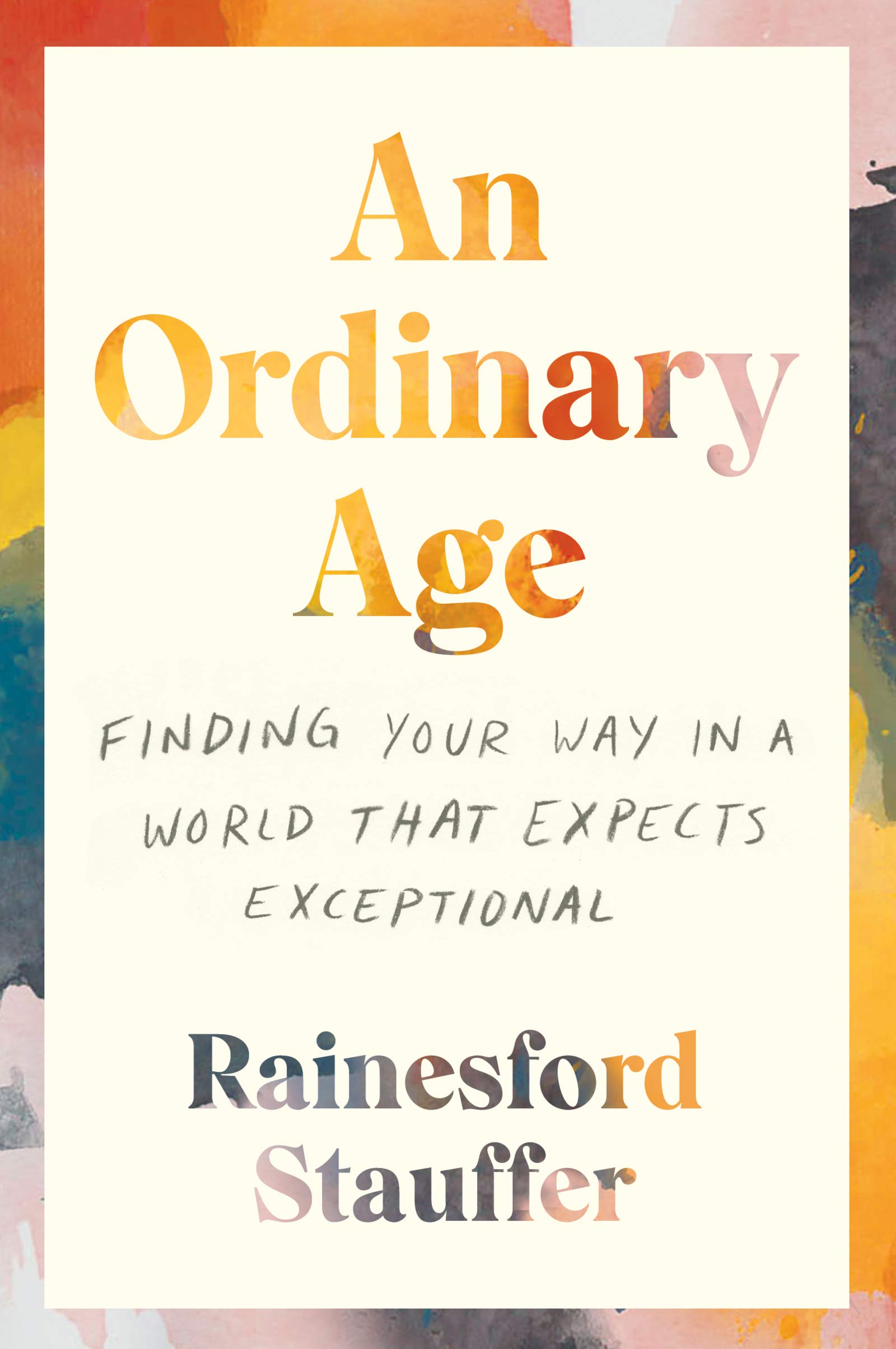 An Ordinary Age: Finding Your Way in a World That Expects Exceptional-Rainesford Stauffer