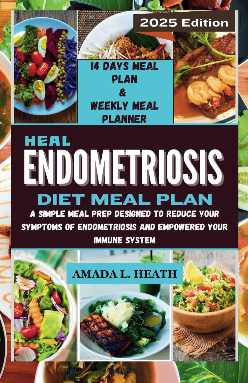 Heal Endometriosis Diet Meal Plan: A Simple Meal Prep Designed To Reduce Your Symptoms of Endometriosis And Empowered Your Immune System (Guide To Endo)