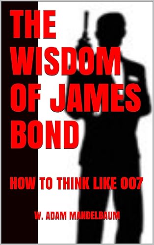 THE WISDOM OF JAMES BOND HOW TO THINK LIKE 007