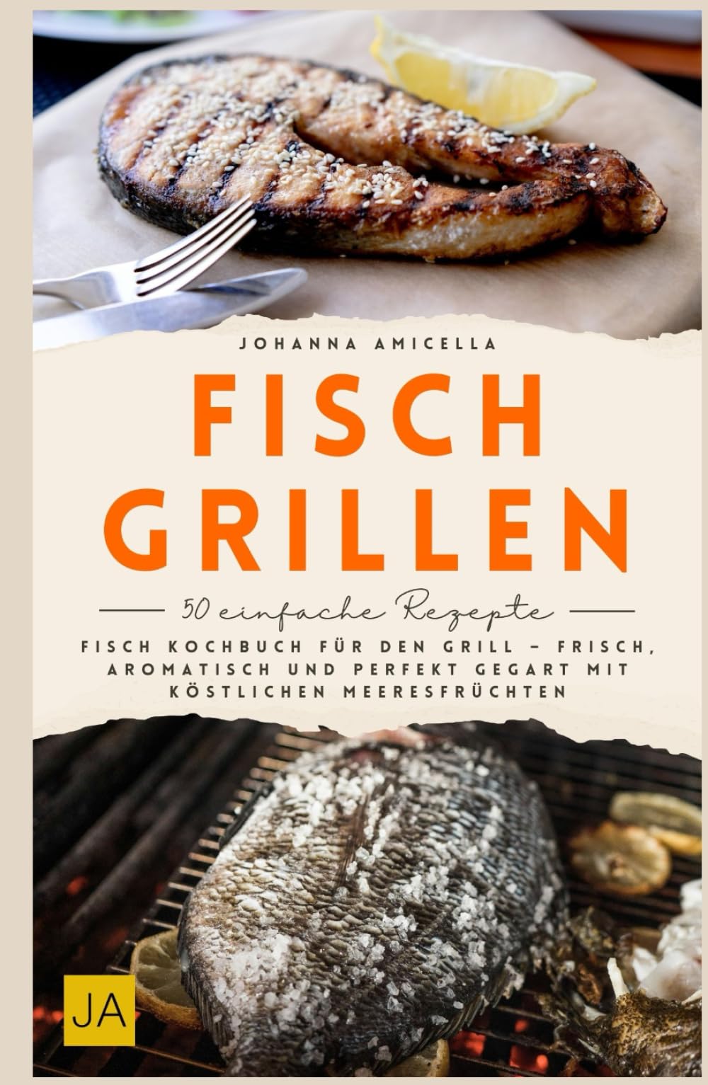 Fisch Grillen: Fisch Kochbuch für den Grill – Frisch, aromatisch und perfekt gegart mit köstlichen Meeresfrüchten