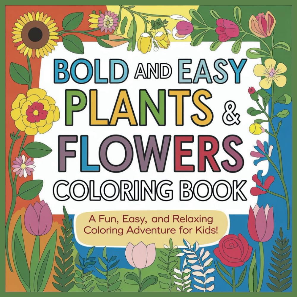 Bold and Easy Plants & Flowers Coloring Book: A Fun, Easy, and Relaxing Coloring Adventure for Kids