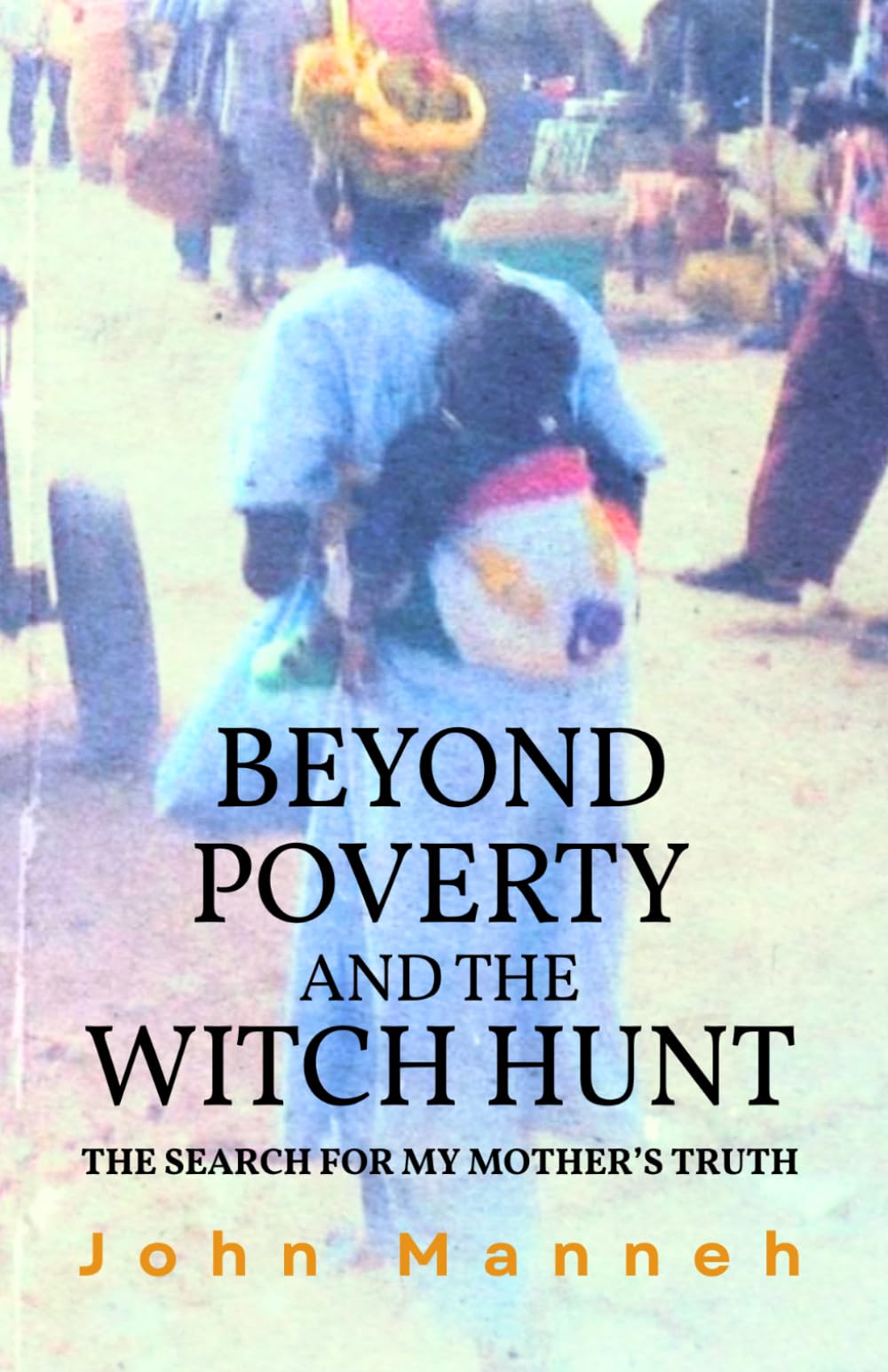 Beyond Poverty and the Witch Hunt: The Search for my Mother's Truth