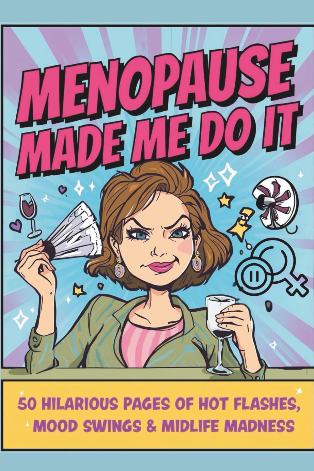 Menopause Made Me Do It: 50 Hilarious Pages of Hot Flashes, Mood Swings & Midlife Madness: A funny, cheeky, and relatable menopause humor book for women who’d rather laugh than cry.