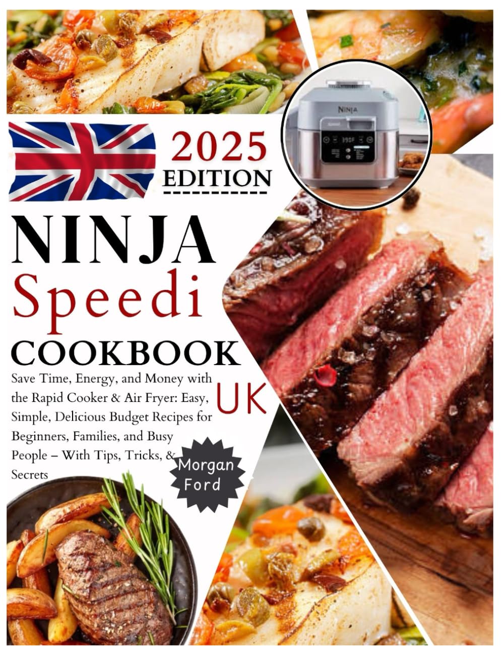Ninja Speedi Cookbook Uk: Save Time, Energy, and Money with the Rapid Cooker & Air Fryer: Easy, Simple, Delicious Budget Recipes for Beginners, Families, and Busy People – With Tips, Tricks, & Secrets