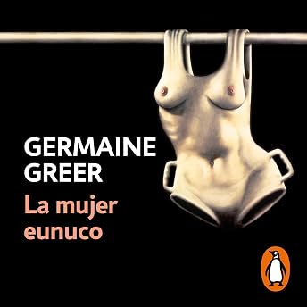 La mujer eunuco [The Female Eunuch] Audio Libro por Germaine Greer episode artwork