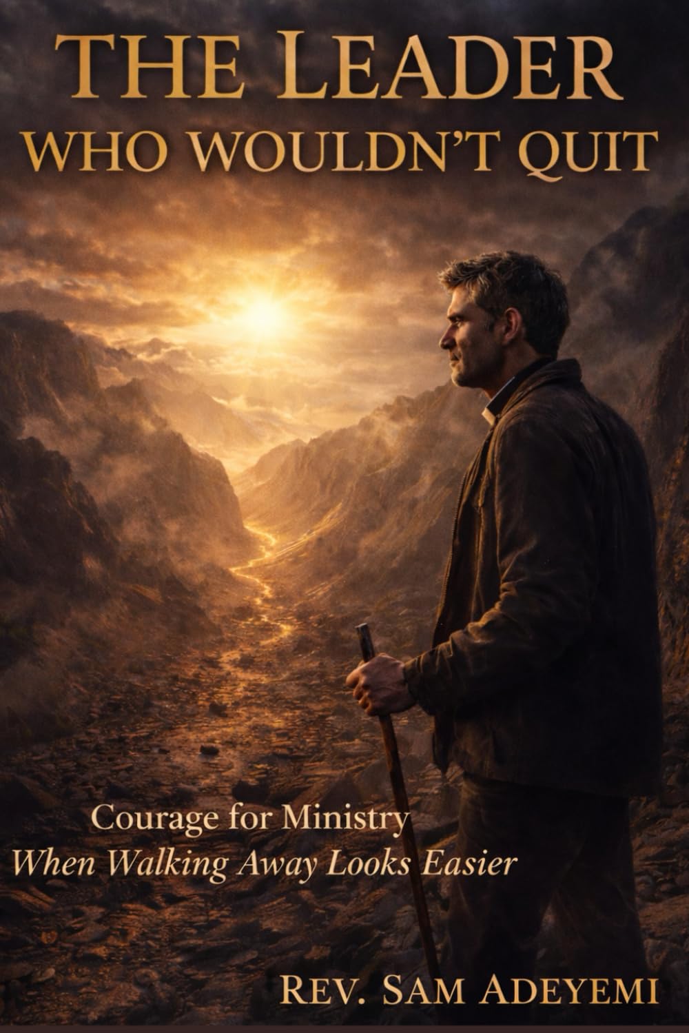 THE LEADER WHO WOULDN'T QUIT: Courage for Ministry When Walking Away Looks Easier
