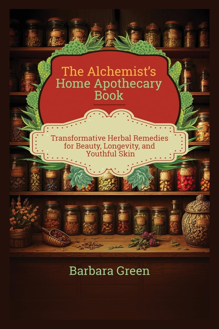 The Alchemist's Home Apothecary Book: Transformative Herbal Remedies for Beauty, Longevity, and Youthful Skin (Lost And Forgotten Home Apothecary Book)