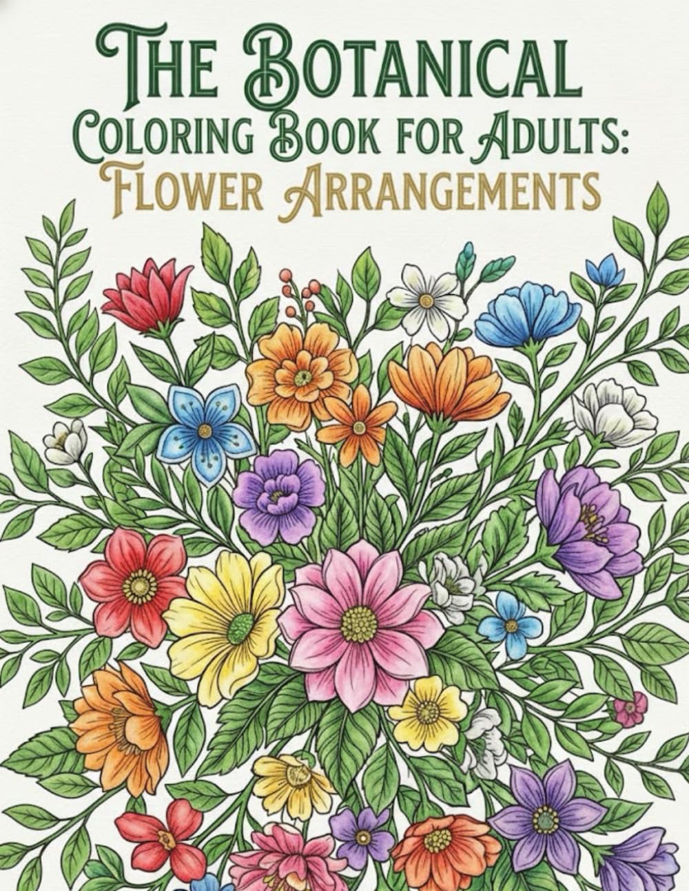 BOTANICAL COLORING BOOK FOR ADULTS FLOWER ARRANGEMENTS: BOTANICAL MASTERPIECE