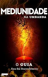 Mediunidade na Umbanda: O Guia Para Seu Desenvolvimento