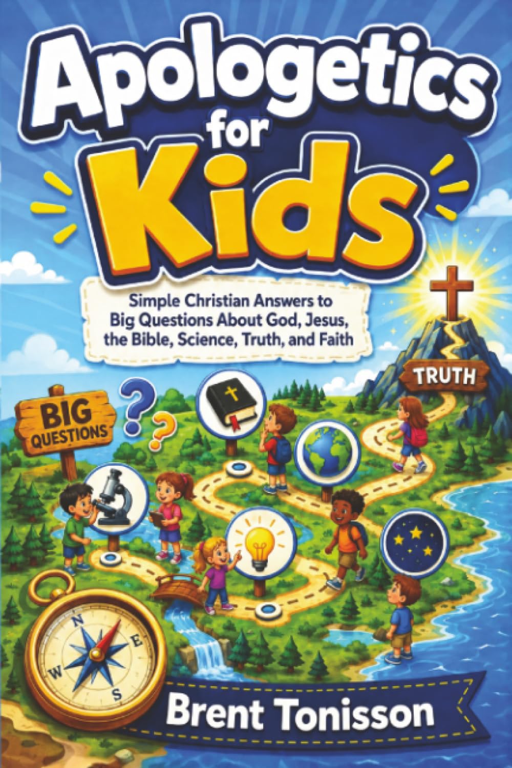 Apologetics for Kids: Simple Christian Answers to Big Questions About God, Jesus, the Bible, Science, Truth, and Faith