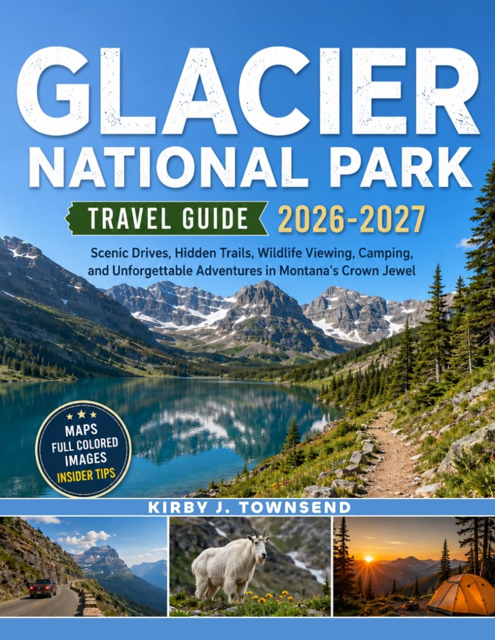 Glacier National Park Travel Guide 2026-2027: Scenic Drives, Hidden Trails, Wildlife Viewing, Camping, and Unforgettable Adventures in Montana's Crown Jewel
