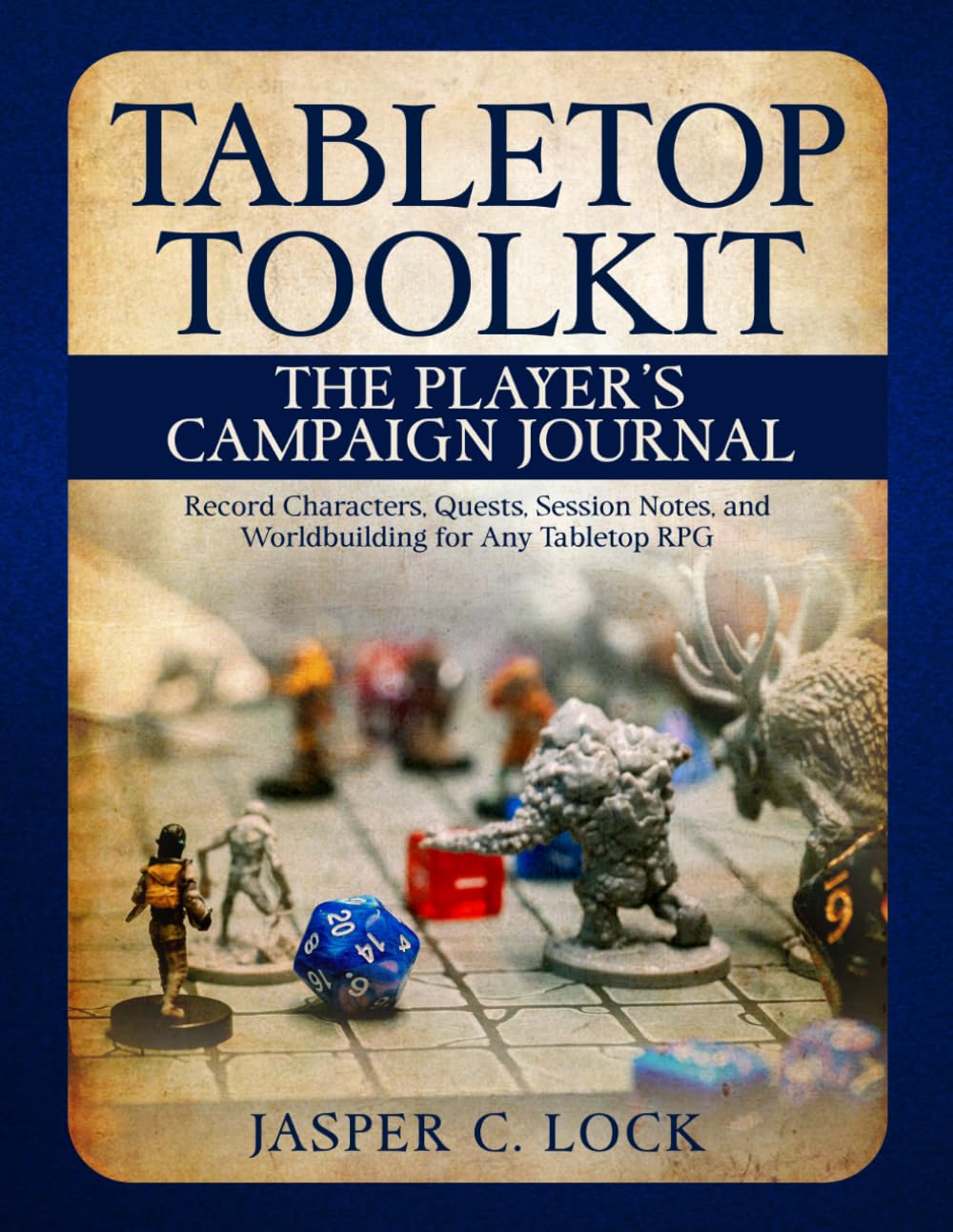 Tabletop Toolkit: The Player’s Campaign Journal: Record Characters, Quests, Session Notes, and Worldbuilding for Any Tabletop RPG
