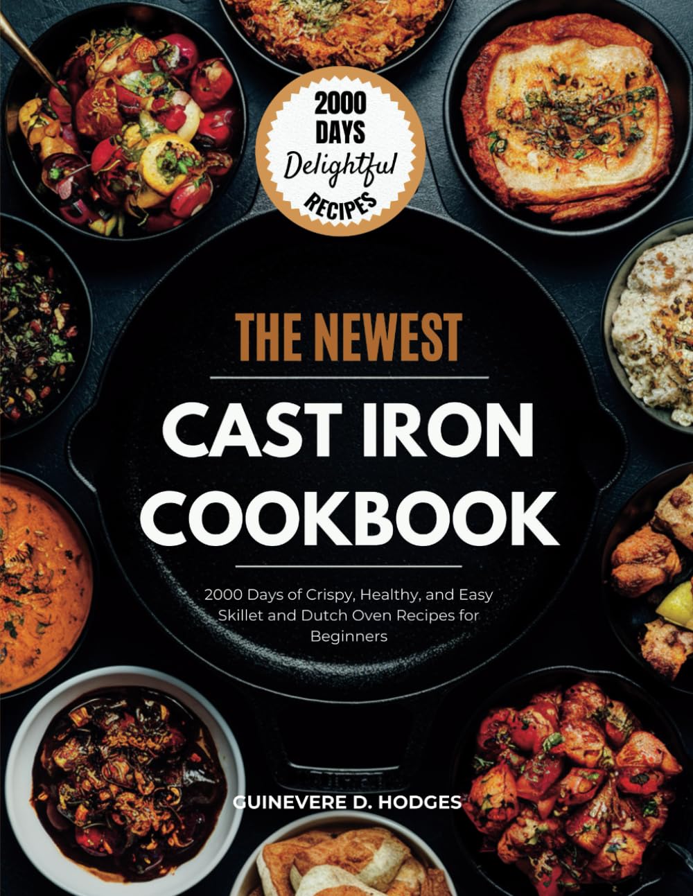 CAST IRON COOKBOOK FOR BEGINNERS: 2000 Days of Crispy, Healthy, and Easy Skillet and Dutch Oven Recipes for Beginners