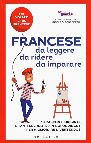 Francese da leggere, da ridere, da imparare. 10 racconti originali e tanti esercizi e approfondimenti per migliorare divertendosi. Girls4teaching