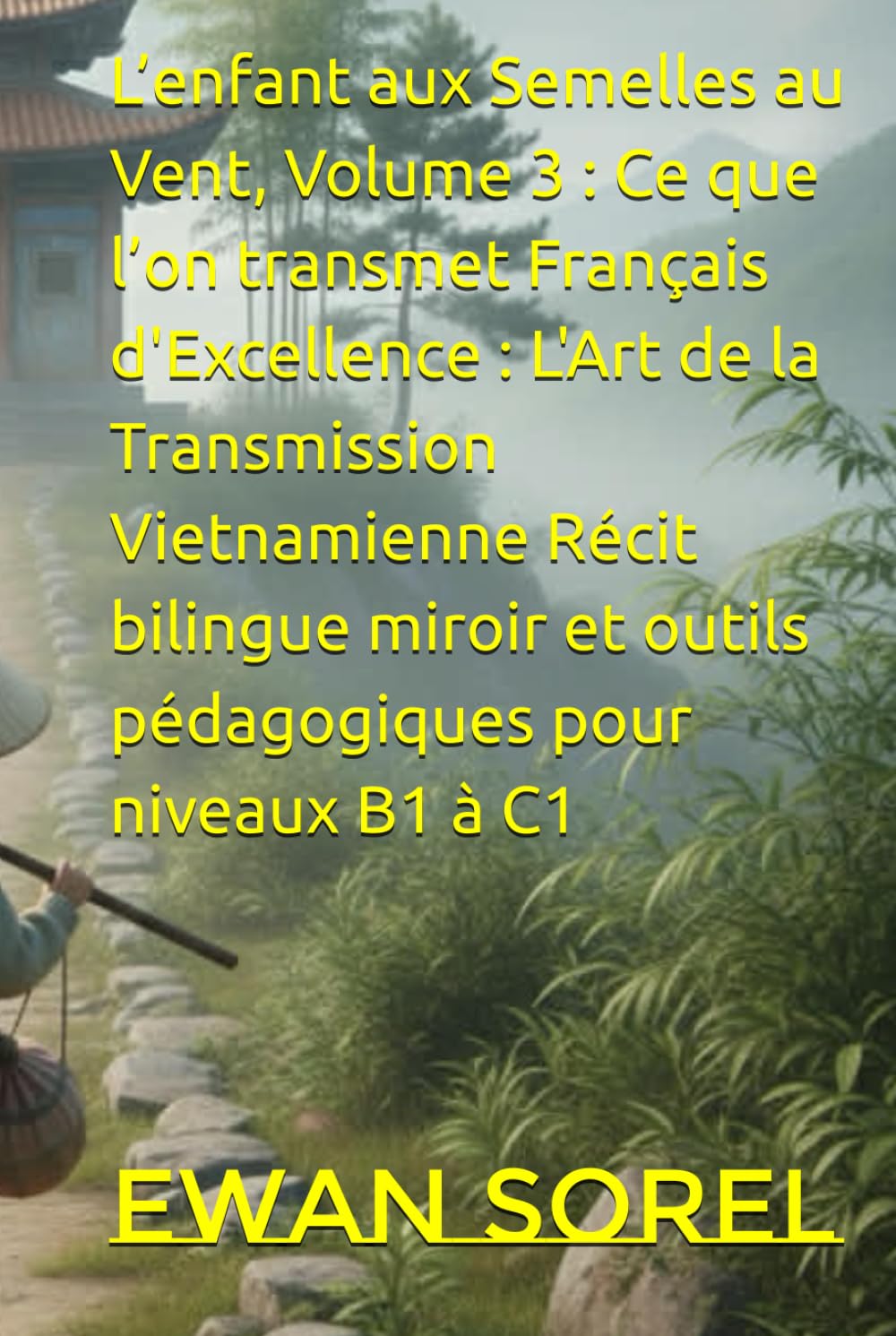 L’enfant aux Semelles au Vent, Volume 3 : Ce que l’on transmet Français d'Excellence : L'Art de la Transmission Vietnamienne Récit bilingue miroir et outils pédagogiques pour niveaux B1 à C1