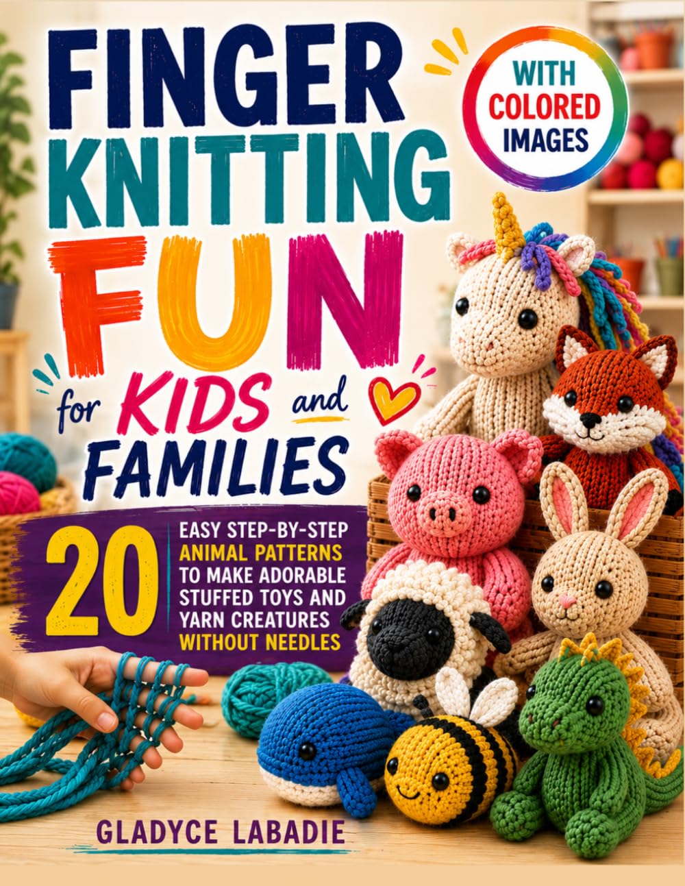 Finger Knitting Fun for Kids and Families: 20 Easy Step-by-Step Animal Patterns to Make Adorable Stuffed Toys and Yarn Creatures Without Needles