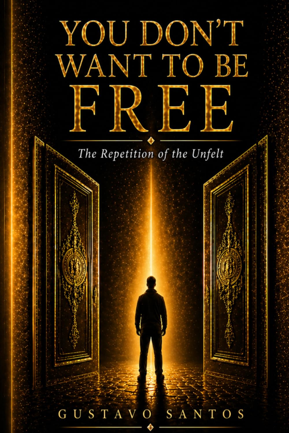 You Don’t Want to Be Free: Why You Stay Where You Suffer — The Repetition of the Unfelt