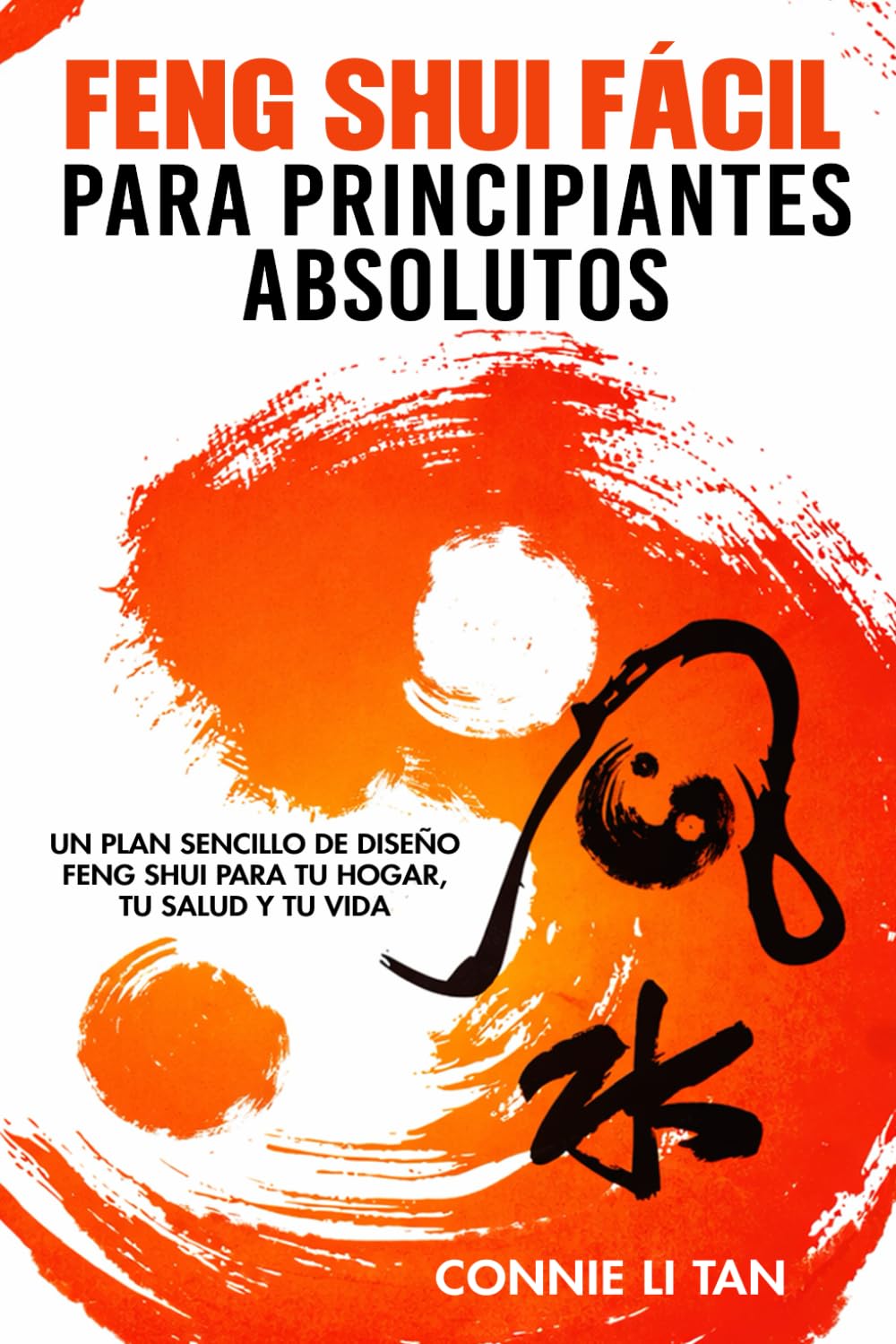 Feng Shui fácil para principiantes absolutos: Un plan sencillo de diseño Feng Shui para tu hogar, tu salud y tu vida