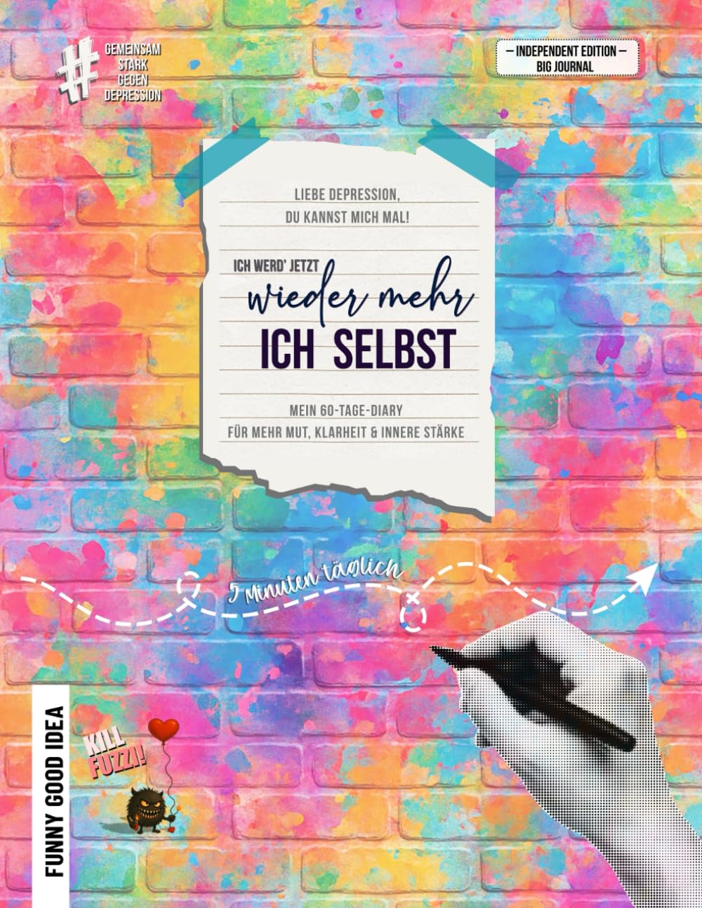 Liebe Depression, Du kannst mich mal! Ich werd‘ jetzt wieder mehr ich selbst (Big Journal): Mein 60-Tage-Diary für mehr Klarheit, Mut und innere Stärke (Independent Editon)