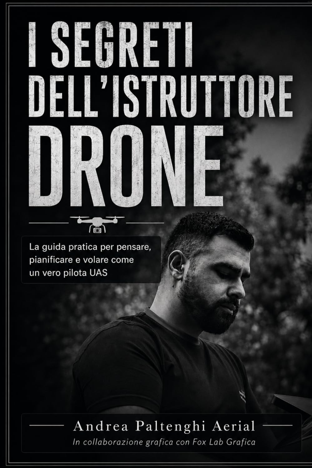 I Segreti dell’Istruttore Drone: La guida pratica per pensare, pianificare e volare come un vero pilota UAS