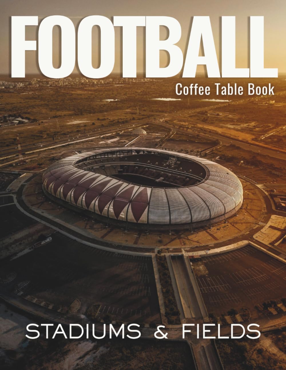 Football Coffee Table Book: Stadiums & Fields Photography Stunning Images of Iconic Stadiums, Green Pitches and Soccer Fields Around the World – The ... Large Format Paperback Gift for Men & Boys