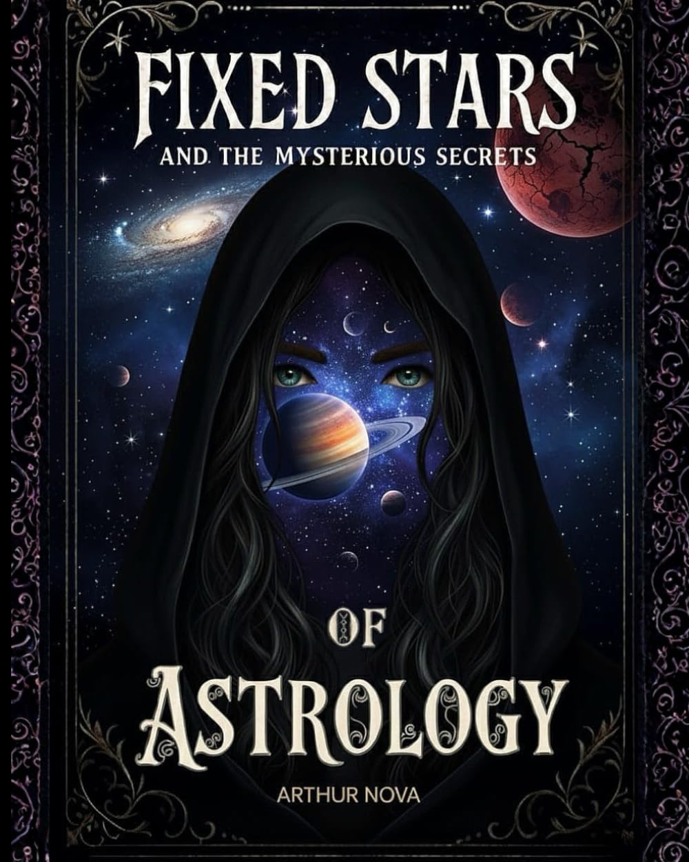 Fixed Stars Astrology: Your Cosmic Destiny: Unlocking Celestial Influence: A Comprehensive Guide to 150+ Fixed Stars, Natal Charts, and Esoteric Astrological Secrets (Astrology books)