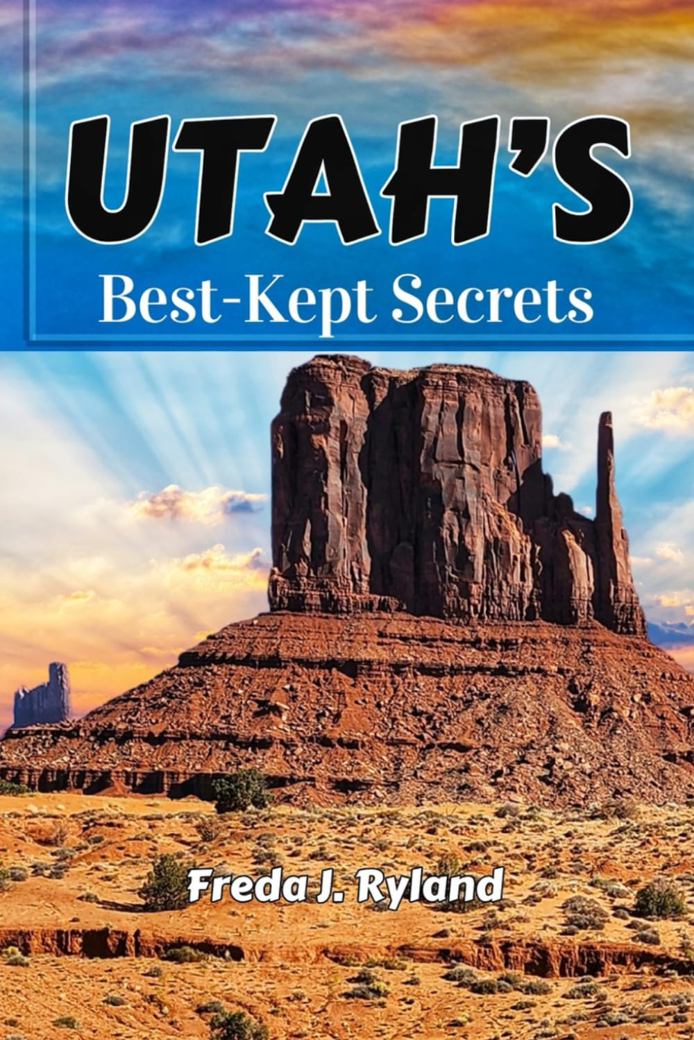 Utah’s Best-Kept Secrets: A Travel Guide to National Parks, Canyons & Hidden Trails. (Off-the-Grid Adventures, Remote Camping & Secret Scenic Routes)