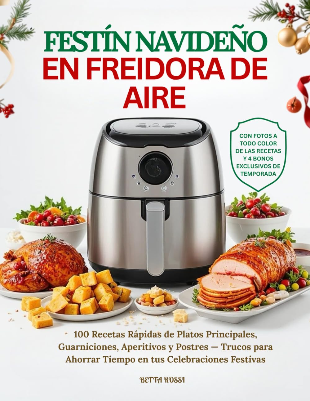 Festín Navideño en Freidora de Aire: 100 Recetas Rápidas de Platos Principales, Guarniciones, Aperitivos y Postres — Trucos para Ahorrar Tiempo en tus Celebraciones Festivas