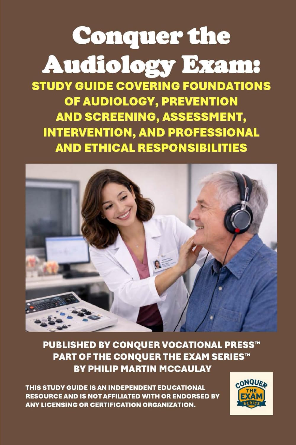 Conquer the Audiology Exam: Study Guide Covering Foundations of Audiology, Prevention and Screening, Assessment, Intervention, and Professional and Ethical Responsibilities (Healthcare Exams)
