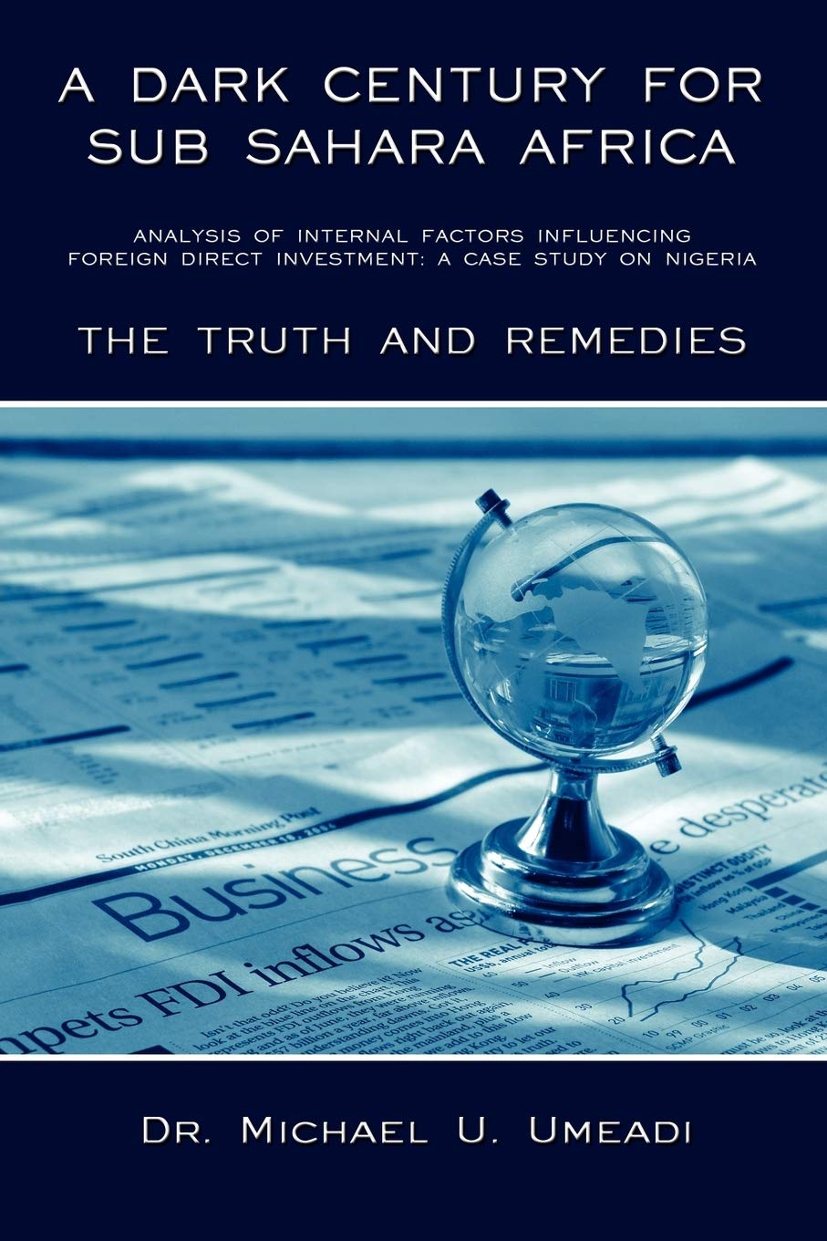 A DARK CENTURY FOR SUB SAHARA AFRICA: ANALYSIS OF INTERNAL FACTORS INFLUENCING FOREIGN DIRECT INVESTMENT: A CASE STUDY ON NIGERIA - THE TRUTH AND REMEDIES