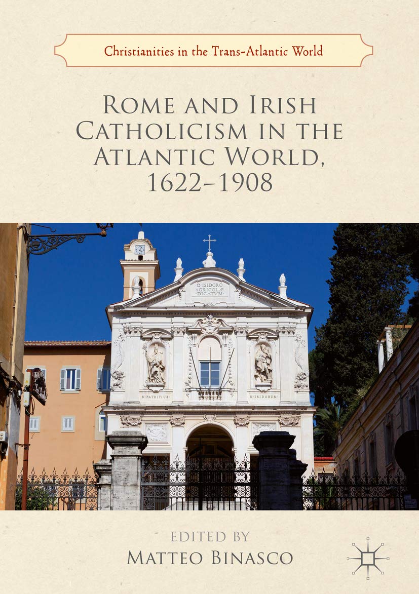Rome and Irish Catholicism in the Atlantic World, 1622–1908 (Christianities in the Trans-Atlantic World)
