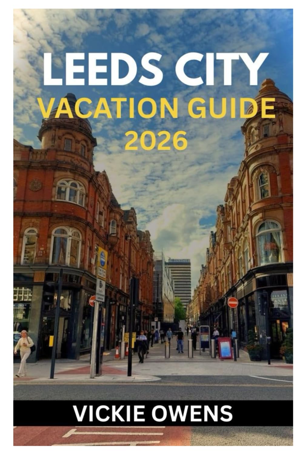 LEEDS CITY VACATION GUIDE 2026: Discover the Heart of Yorkshire — Your Essential Guide to Exploring, Dining, and Relaxing in Leeds City With ... Every Traveler (VACATION COMPANION 2025-2026)