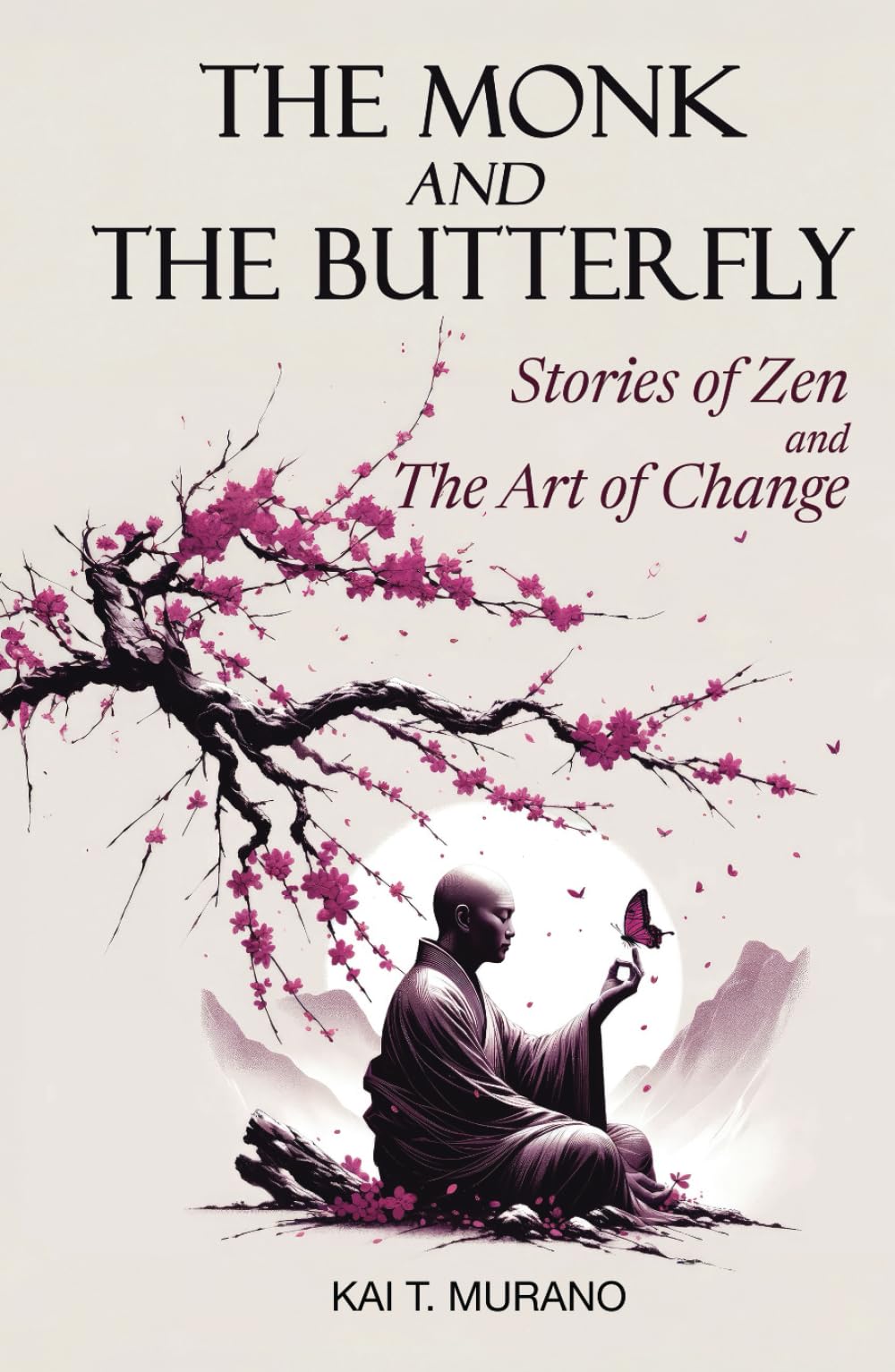 The Monk and The Butterfly - 60 Beautiful Stories of Zen: Embracing Mindfulness, Inner Peace, and Personal Growth, A Journey Through Change and Letting Go