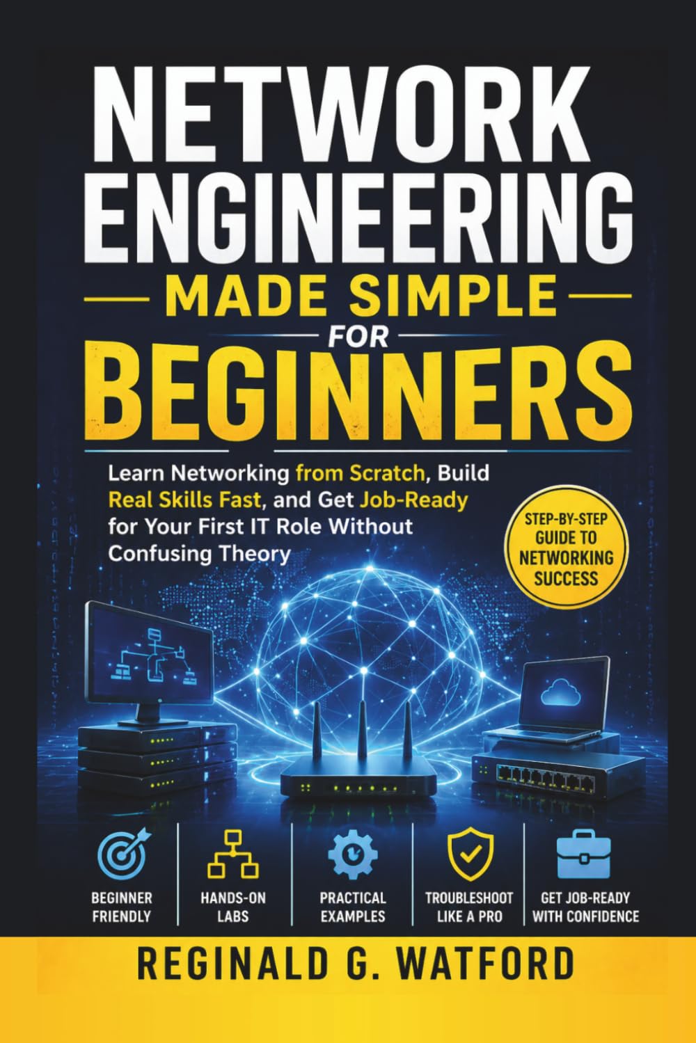 Network Engineering Made Simple for Beginners: How Career Switchers, Students & IT Newcomers Learn Data Networking Fast, Build Real Skills, and Get Job-Ready Without Confusing Theory