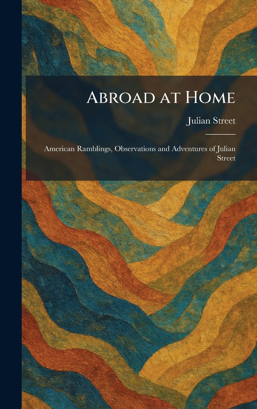 Abroad at Home: American Ramblings, Observations and Adventures of Julian Street