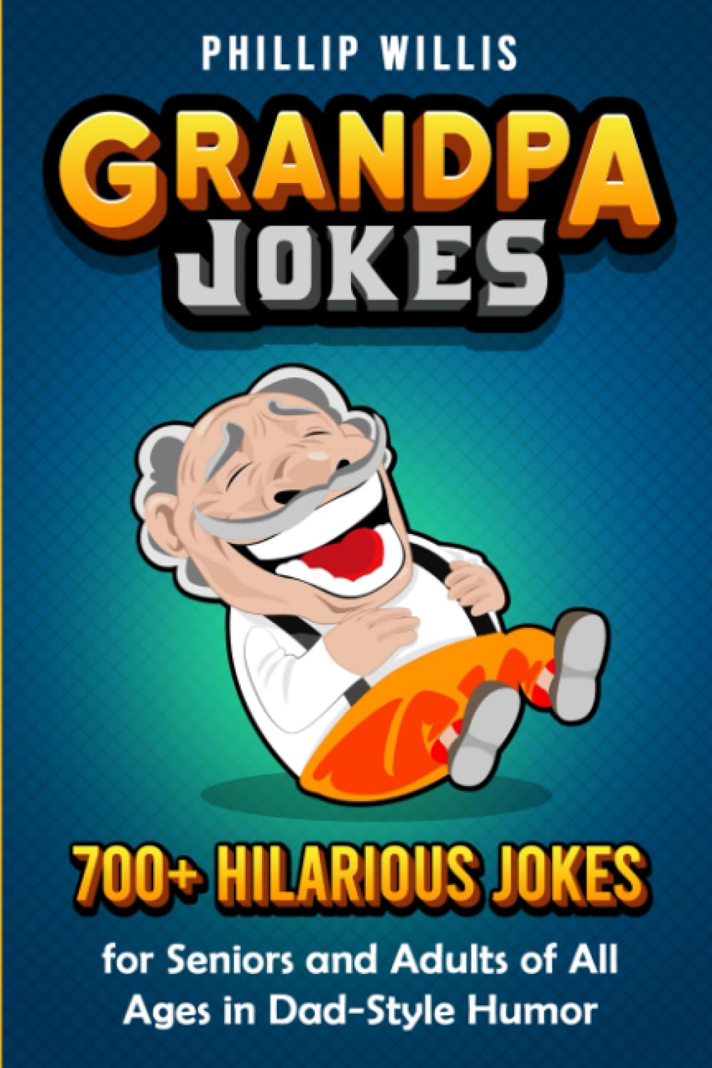 Grandpa Jokes: 700+ Hilarious Jokes for Seniors and Adults of All Ages in Dad-Style Humor