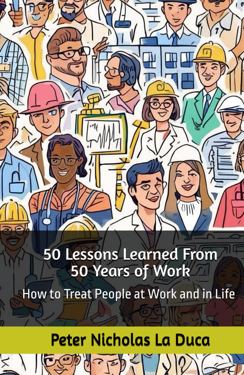 50 Lessons Learned From 50 Years of Work: How to Treat People at Work and in Life
