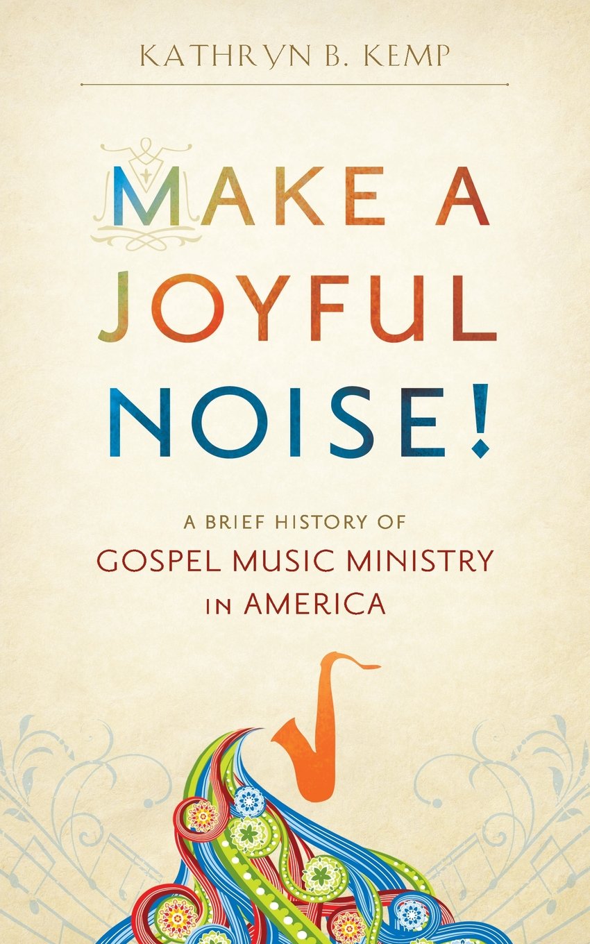 Make a Joyful Noise! A Brief History of Gospel Music Ministry in America