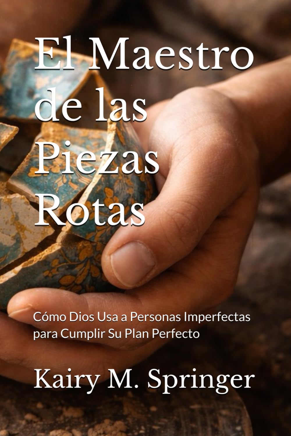 El Maestro de las Piezas Rotas: Cómo Dios Usa a Personas Imperfectas para Cumplir Su Plan Perfecto