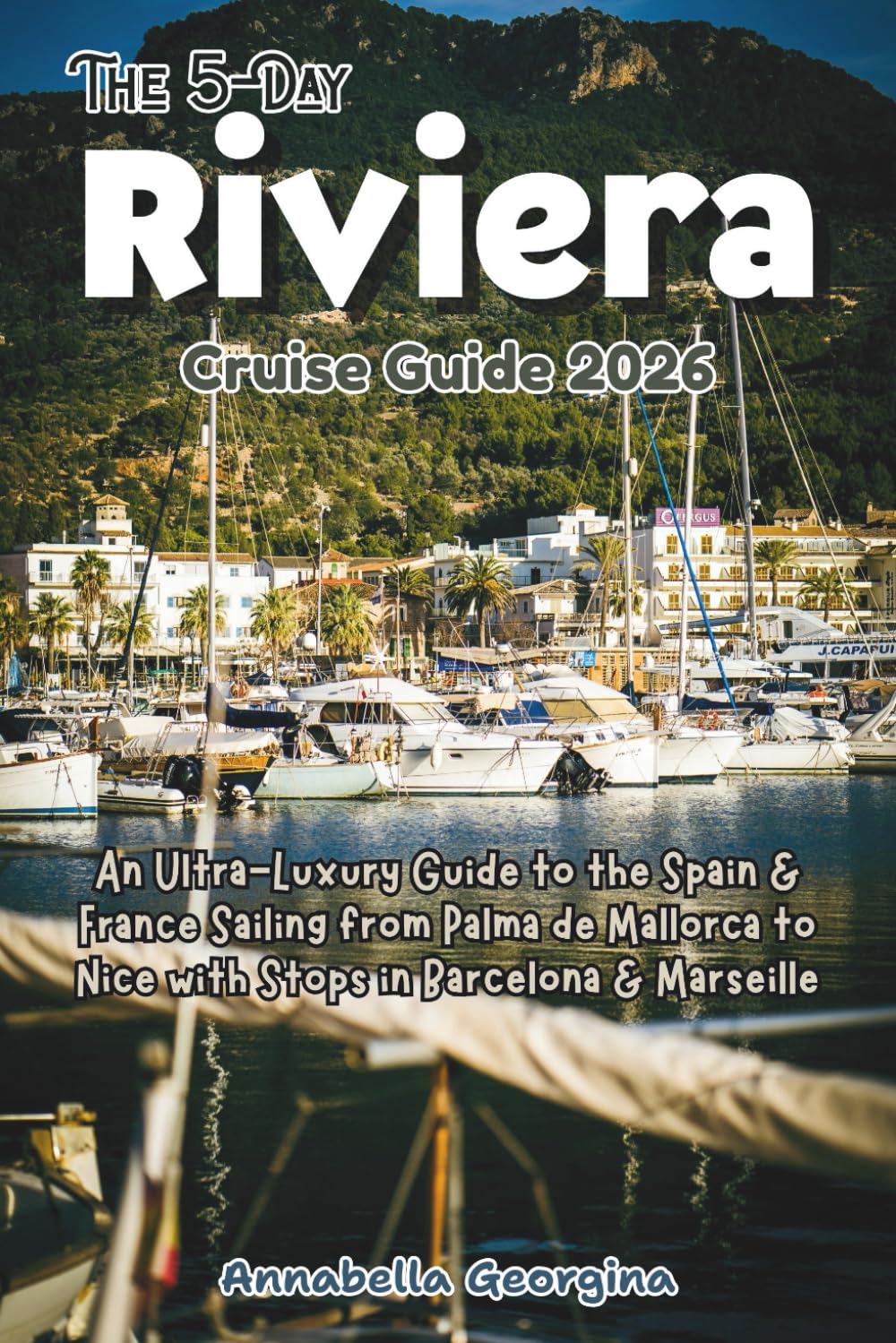 The 5-Day Riviera Cruise Guide 2026: An Ultra-Luxury Guide to the Spain & France Sailing from Palma de Mallorca to Nice with Stops in Barcelona & Marseille (The Insider's Short Cruise Guides)