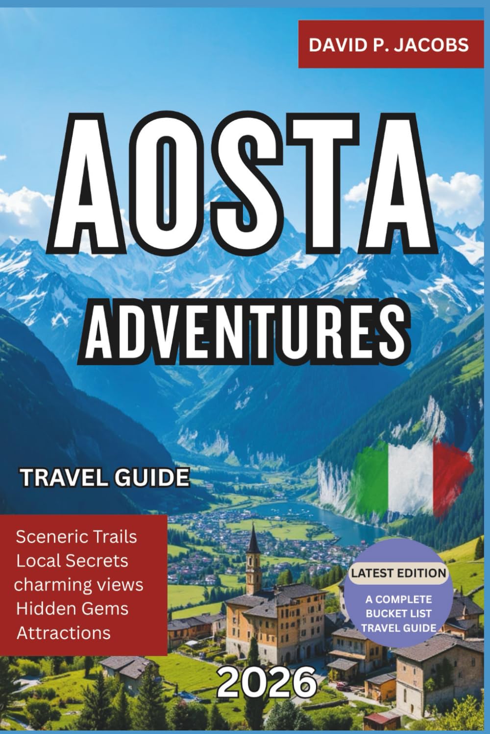 Aosta Adventures 2026: Complete Italy Travel Guide: Alpine Valleys, Castles & Roman Ruins