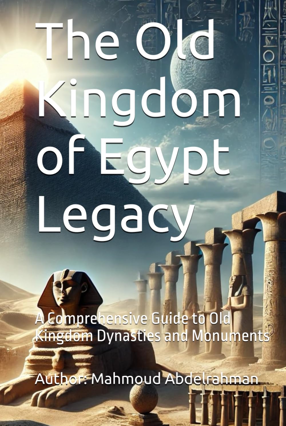 The Old Kingdom of Egypt Legacy: A Comprehensive Guide to Old Kingdom Dynasties and Monuments
