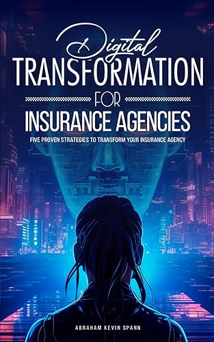 Digital Transformation For Insurance Agencies: Five Proven Strategies To Transform Your Insurance Agency
