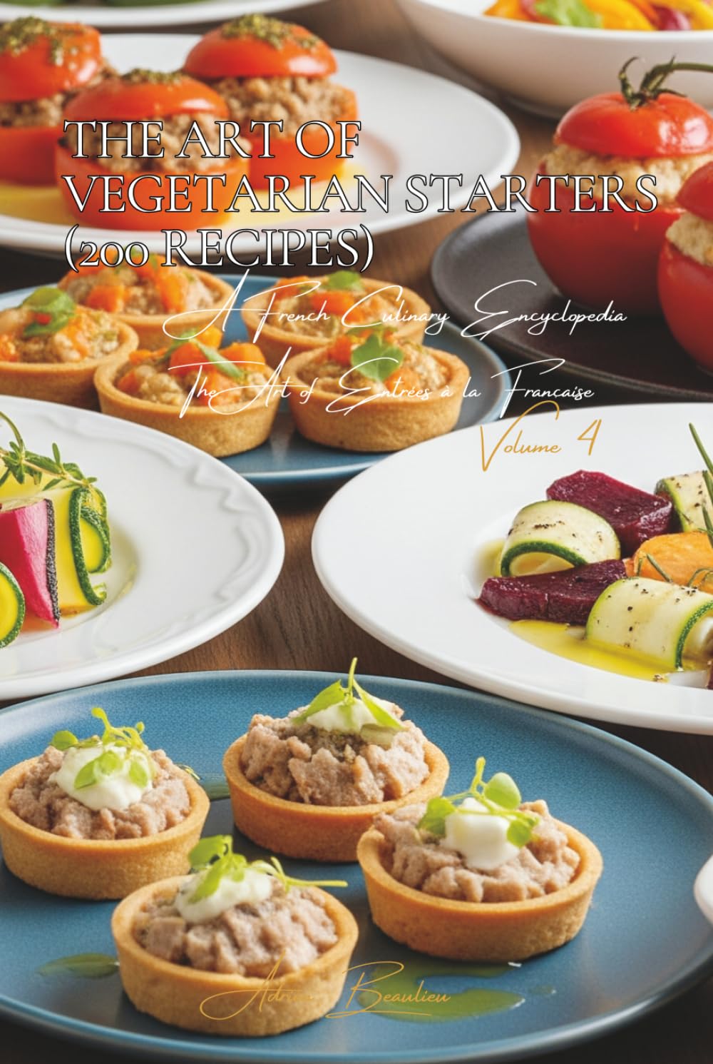 The Art of Vegetarian Starters - 200 Recipes: The Art of Entrées à la Française Volume Four      Hardcover – November 22, 2025