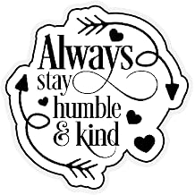 Always Stay Humble and Kind 6-Inch Vinyl Decal Sticker for Laptops, Water Bottles, Cars, Notebooks, and More Durable, Waterproof, Weather-Resistant, Easy to Apply, and Long-Lasting