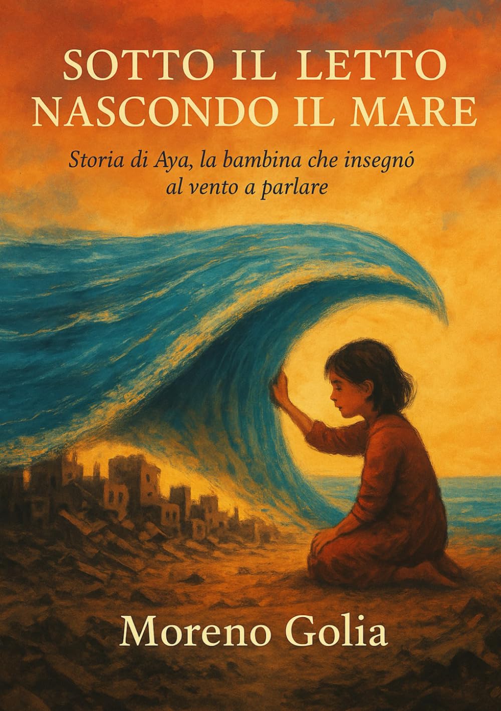 Sotto il letto nascondo il mare: Storia di Aya, la bambina che insegnò al vento a parlare