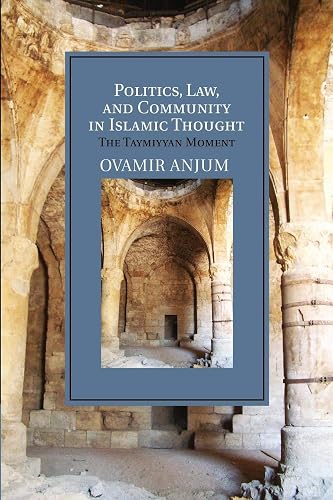 Politics, Law, and Community in Islamic Thought: The Taymiyyan Moment (Cambridge Studies in Islamic Civilization)
