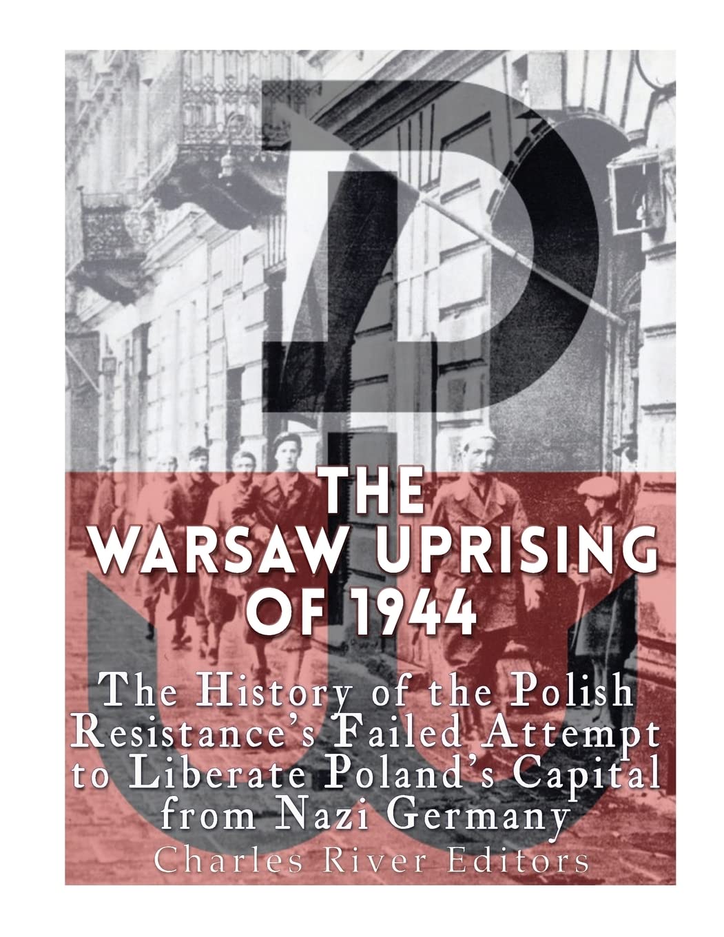 The Warsaw Uprising of 1944: The History of the Polish Resistance’s ...